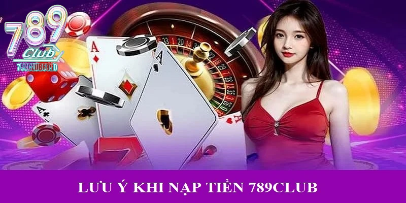 Chú ý quan trọng trong khi nạp tiền vào 789Club Chú ý quan trọng trong khi nạp tiền vào 789Club